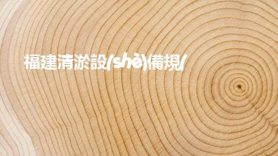 福建清淤設(shè)備規(guī)格清淤設(shè)備的秘密與選擇技巧！